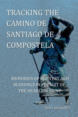 Tracking the Camino de Santiago de Compostelo by Goulden, Jean