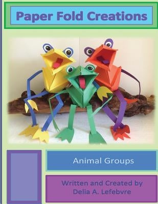 Paper Fold Creations: Make Your Own 3D Characters by Lefebvre, Delia A.
