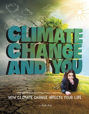 Climate Change and You: How Climate Change Affects Your Life by Raij, Emily