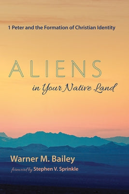 Aliens in Your Native Land: 1 Peter and the Formation of Christian Identity by Bailey, Warner M.