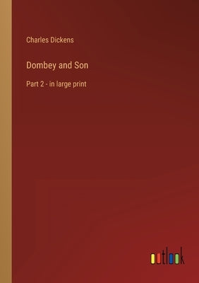 Dombey and Son: Part 2 - in large print by Dickens, Charles