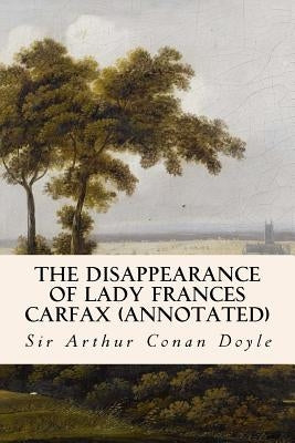 The Disappearance of Lady Frances Carfax (annotated) by Conan Doyle, Sir Arthur