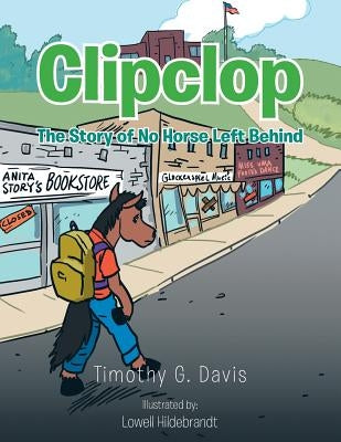 Clipclop: The Story of No Horse Left Behind by Davis, Timothy G.