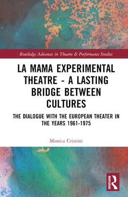 La MaMa Experimental Theatre - A Lasting Bridge Between Cultures: The Dialogue with European Theater in the Years 1961-1975 by Cristini, Monica