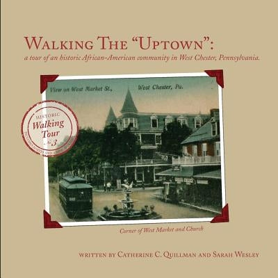 Walking the "Uptown": a tour of an historic African-American community in West Chester, Pennsylvania. by Wesley, Sarah