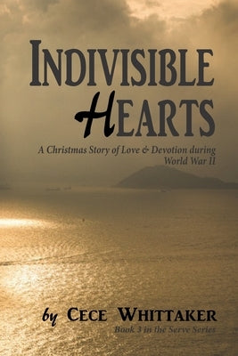 Indivisible Hearts: A Christmas Story of Love & Devotion during World War II by Whittaker, Cece