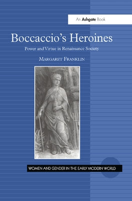 Boccaccio's Heroines: Power and Virtue in Renaissance Society by Franklin, Margaret