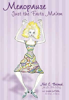 Menopause: Just The Facts, Ma'am! by Boland, Neil C.
