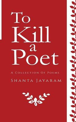 To Kill a Poet: A Collection of Poems by Jayaram, Shanta