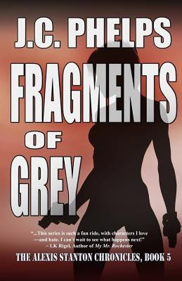 Fragments of Grey: Book Five of the Alexis Stanton Chronicles by Phelps, Jc