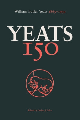 Yeats 150: William Butler Yeats 1865-1939 by Foley, Declan
