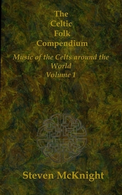 The Celtic Folk Compendium: Music of the Celts Throughout the World Volume 1 by McKnight Ma, Steven Robert