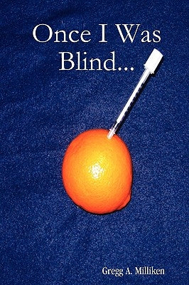 Once I Was Blind... by Milliken, Gregg A.