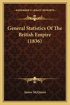 General Statistics Of The British Empire (1836) by McQueen, James