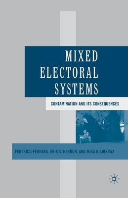 Mixed Electoral Systems: Contamination and Its Consequences by Ferrara, F.