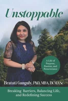 Unstoppable: A Life of Purpose, Passion, and Perseverance by Ganguly Mba Bcmasc, Bratati