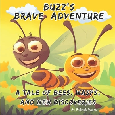 Buzz's Brave Adventure: A Tale of Bees, Wasps, and New Discoveries by Vance, Patrick