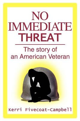 No Immediate Threat: The story of an American Veteran by Fivecoat-Campbell, Kerri