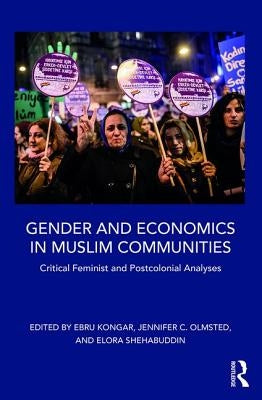 Gender and Economics in Muslim Communities: Critical Feminist and Postcolonial Analyses by Kongar, Ebru