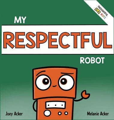 My Respectful Robot: A Children's Social Emotional Learning Book About Manners and Respect by Acker, Joey
