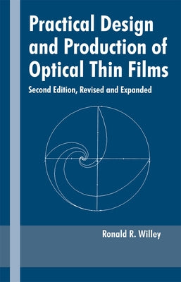 Practical Design and Production of Optical Thin Films by Willey, Ronald R.
