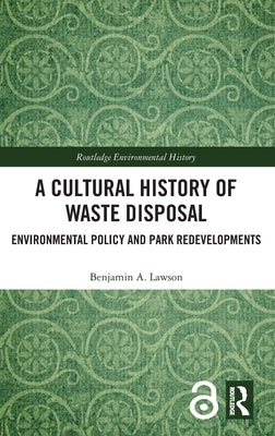 A Cultural History of Waste Disposal: Environmental Policy and Park Redevelopments by Lawson, Benjamin A.