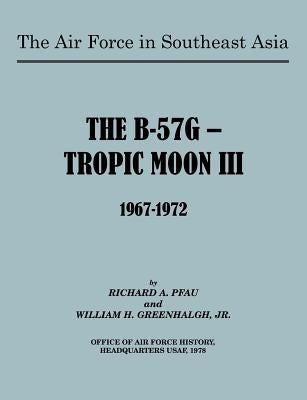 The Air Force in Southeast Asia: The B-57G -- Tropic Moon III, 1967-1972 by Pfau, Richard