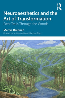 Neuroaesthetics and the Art of Transformation: Deer Trails Through the Woods by Brennan, Marcia