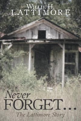 Never Forget ...: The Lattimore Story by Lattimore, Willie H.