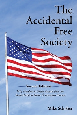 The Accidental Free Society: A Historical and Modern Worldview of Dictators, Democracies, Terrors, and Utopias by Schober, Mike