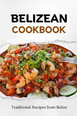 Belizean Cookbook: Traditional Recipes from Belize by Luxe, Liam