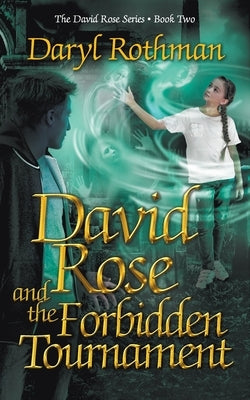 David Rose and the Forbidden Tournament: A Young Adult Fantasy Adventure by Rothman, Daryl