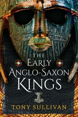 The Early Anglo-Saxon Kings by Sullivan, Tony
