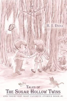 Tales of The Sugar Hollow Twins: and Their Very Most Favorite Stories Book #1 by Dana, B. J.