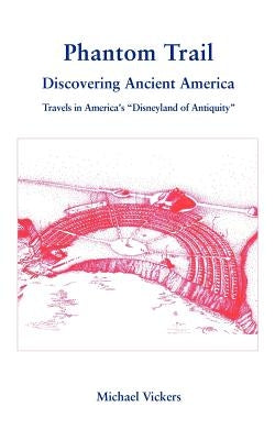 Phantom Trail: Discovering Ancient America by Vickers, Michael