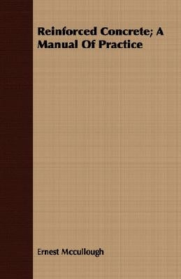 Reinforced Concrete; A Manual Of Practice by McCullough, Ernest