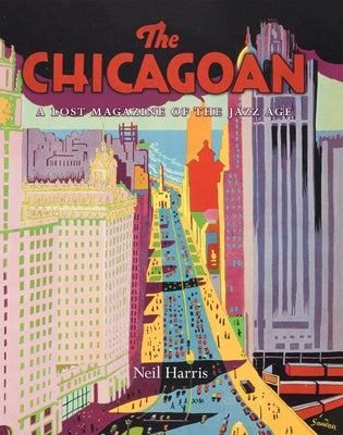 The Chicagoan: A Lost Magazine of the Jazz Age by Harris, Neil