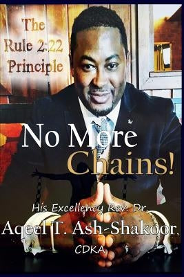 No More Chains!: The Rule 2:22 Principle by Ash-Shakoor Cdka, Aqeel T.