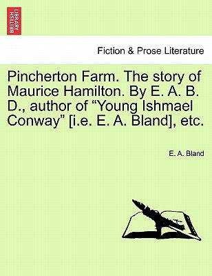 Pincherton Farm. the Story of Maurice Hamilton. by E. A. B. D., Author of Young Ishmael Conway [I.E. E. A. Bland], Etc. by Bland, E. A.