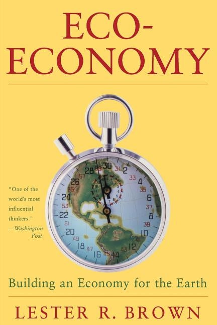 Eco-Economy: Building a New Economy for the Environmental Age by Brown, Lester Russell