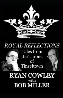 Royal Reflections: Tales from the Throne of Tinseltown by Miller, Bob