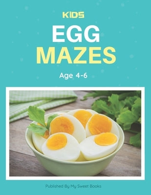 Kids Egg Mazes Age 4-6: A Maze Activity Book for Kids, Cool Egg Mazes For Kids Ages 4-6 by Books, My Sweet