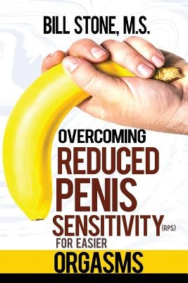 Overcoming Reduced Penis Sensitivity (RPS) for Easier Orgasms by M. S., Bill Stone