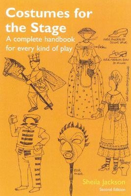Costumes for the Stage: A Complete Handbook for Every Kind of Play by Jackson, Sheila