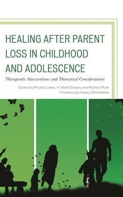 Healing after Parent Loss in Childhood and Adolescence: Therapeutic Interventions and Theoretical Considerations by Cohen, Phyllis