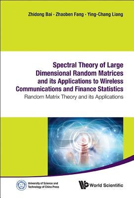 Spectral Theory of Large Dimensional Random Matrices and Its Applications to Wireless Communications and Finance Statistics: Random Matrix Theory and by Fang, Zhaoben