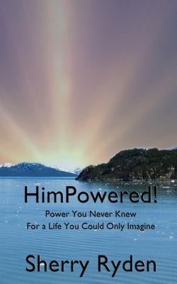 HimPowered!: Power You Never Knew, For A Life You Could Only Imagine by Ryden, Sherry