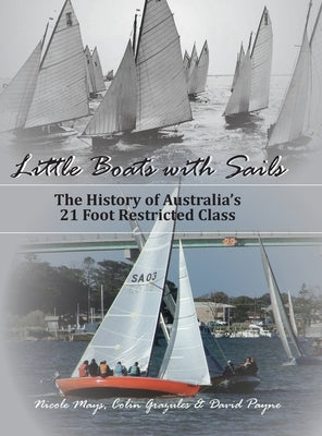 Little Boats with Sails: The History of Australia's 21 Foot Restricted Class by Mays, Nicole L.