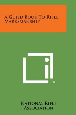 A Guied Book to Rifle Marksmanship by National Rifle Association