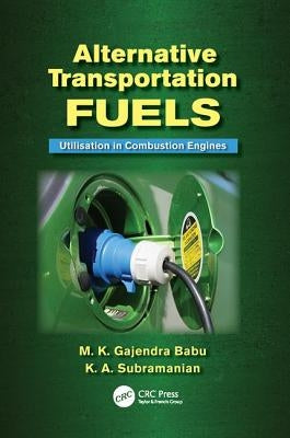 Alternative Transportation Fuels: Utilisation in Combustion Engines by Babu, M. K. Gajendra